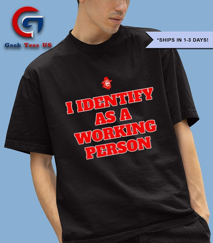 I identify as a working person identifier shirt
