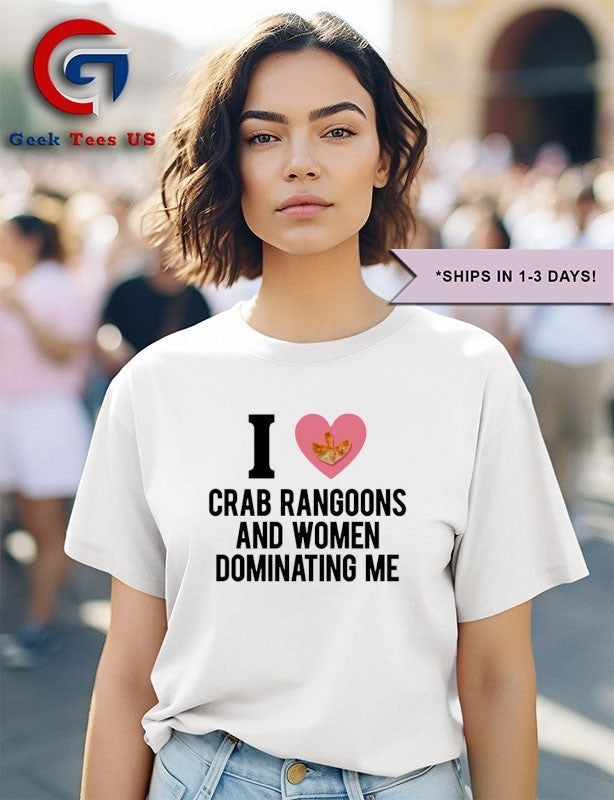 I love crab rangoons and women dominating me shirt