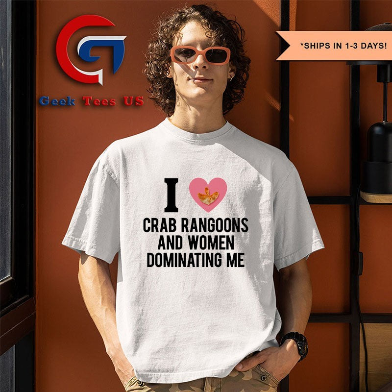 I love crab rangoons and women dominating me shirt