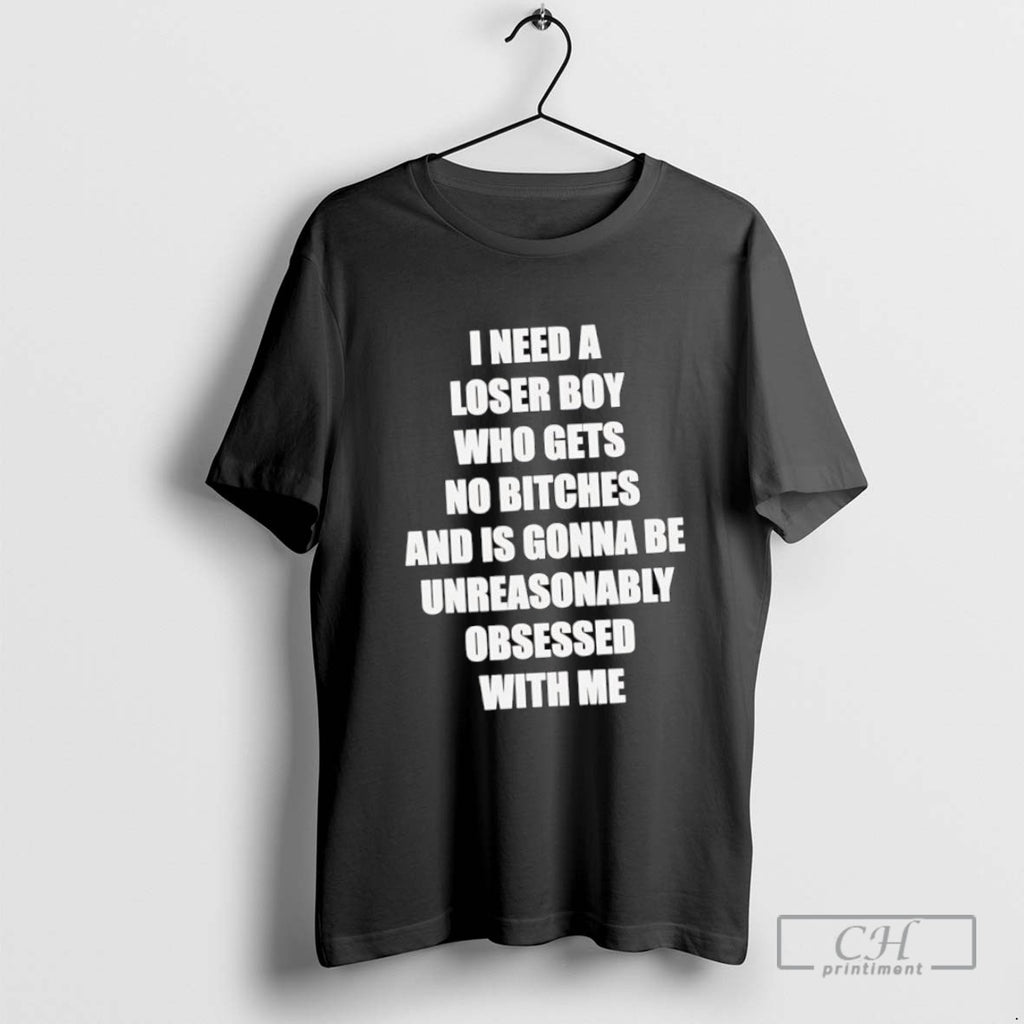 I Need A Loser Boy Who Gets No Bitches And Is Gonna Be Unreasonably Obsessed