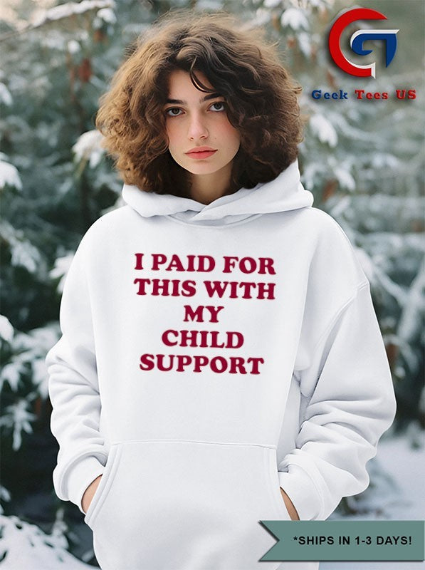 I paid for this with my child support shirt