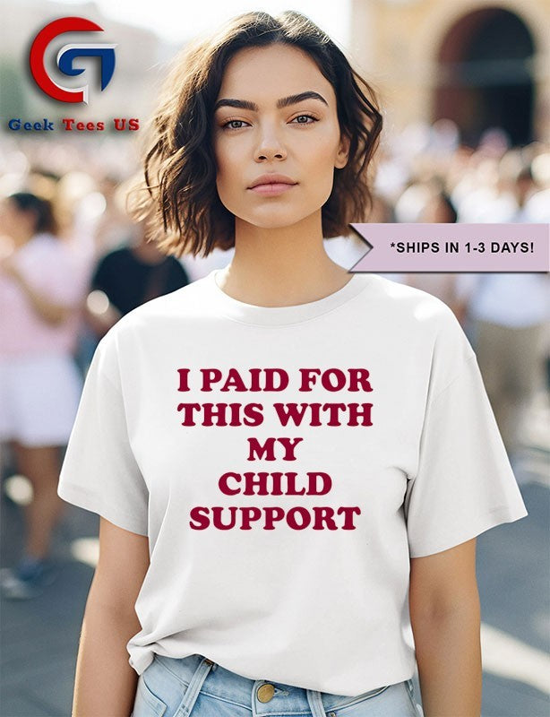 I paid for this with my child support shirt