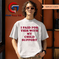 I paid for this with my child support shirt
