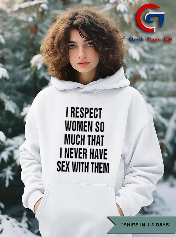 I respect women so much that i never have sex with them shirt