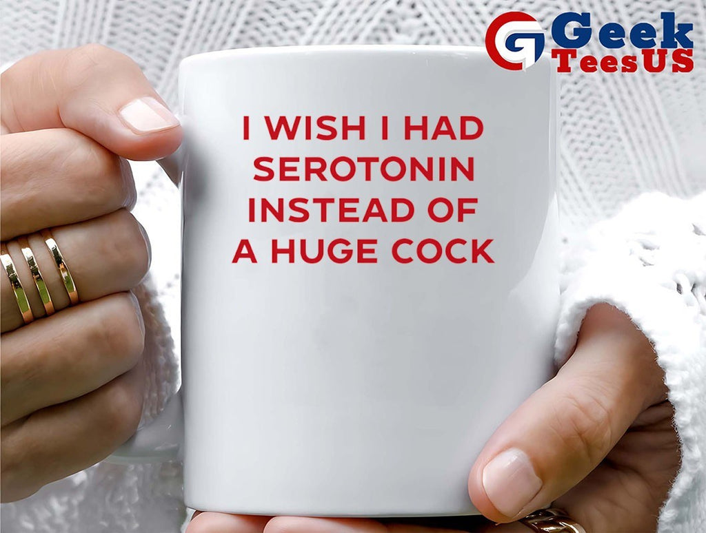 I wish I had serotonin instead of a huge cock shirt