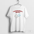 I Would Dropkick A Child For A Snus Shirt Tee