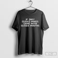 If Only Closed Minds Came With Closed Mouths Shirt
