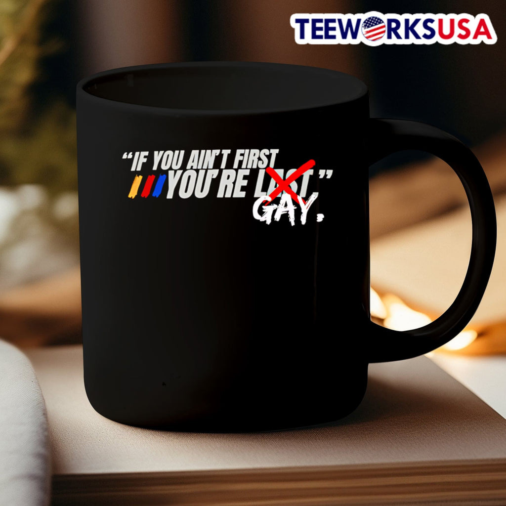 If You Ain’t First You’re Last Gay Talladega Nights Shirt