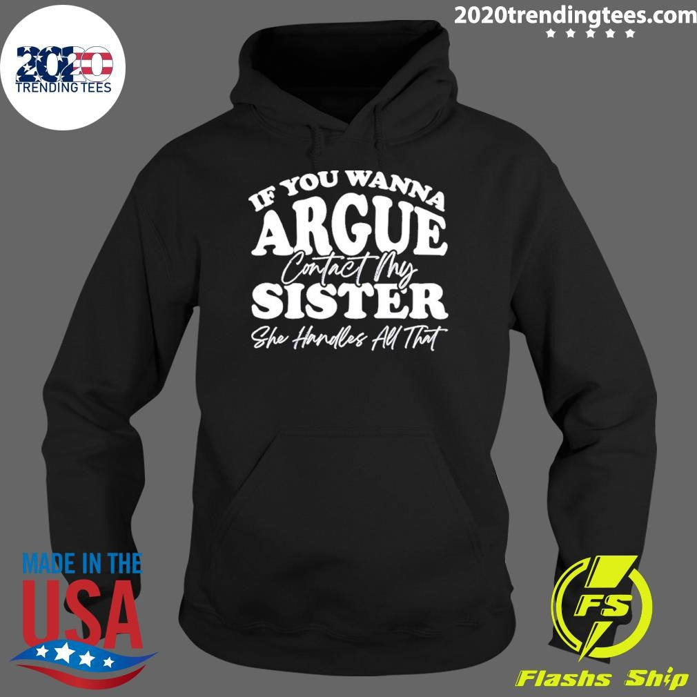 If You Wanna Argue My Sister Handles All That Shirt