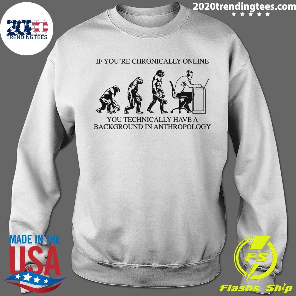 If You’re Chronically Online, You Technically Have A Background In Anthropology 2026 Tee Shirt