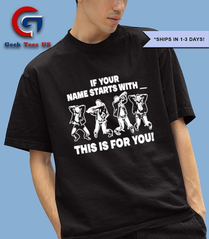 If your name starts with this is for you shirt
