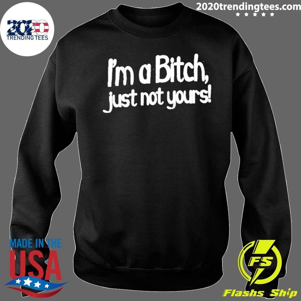 I’m A Bitch Just Not Yours Humor Shirt