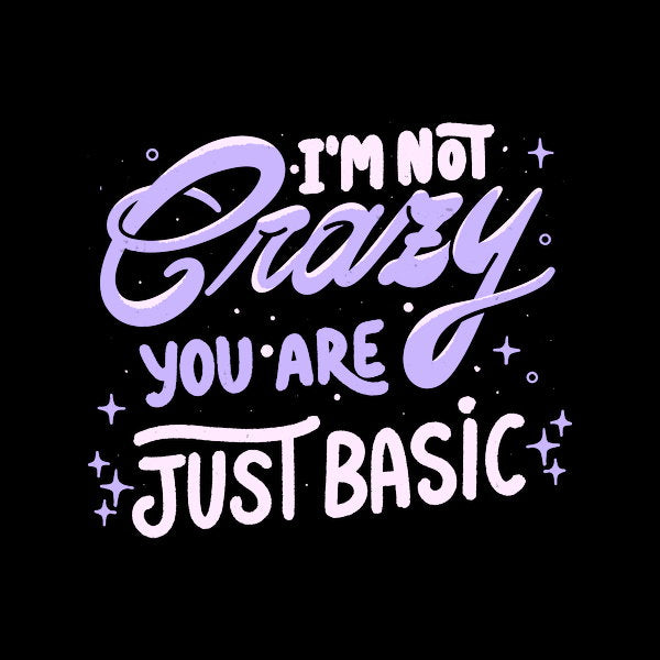 Im Not Crazy You Are Just Basic 2