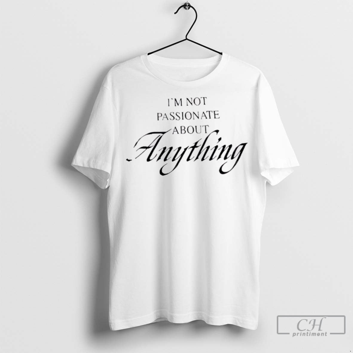 Im Not Passionate About Anything T Shirt Jpg
