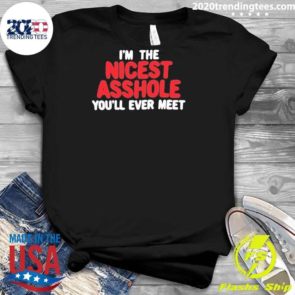 I’m The Nicest Asshole You’ll Ever Meet Shirt