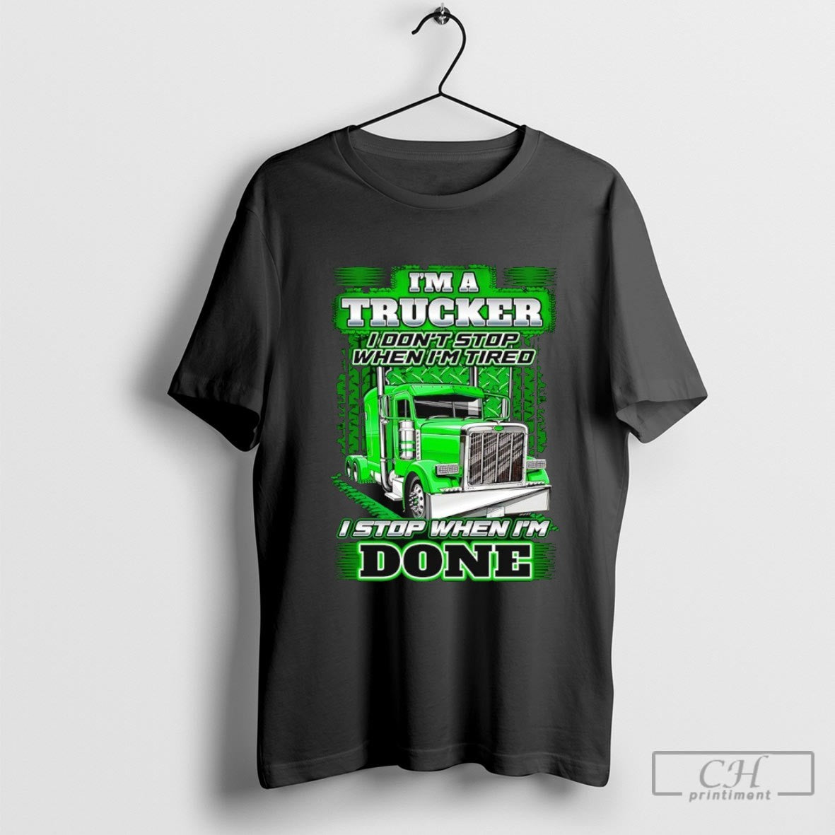 Im A Trucker I Dont Stop When Im Tired I Stop When Im Done