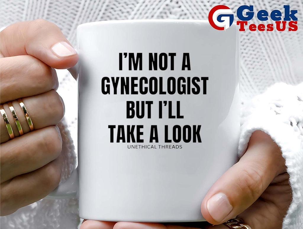 I’m not a gynecologist but I’ll take a look shirt