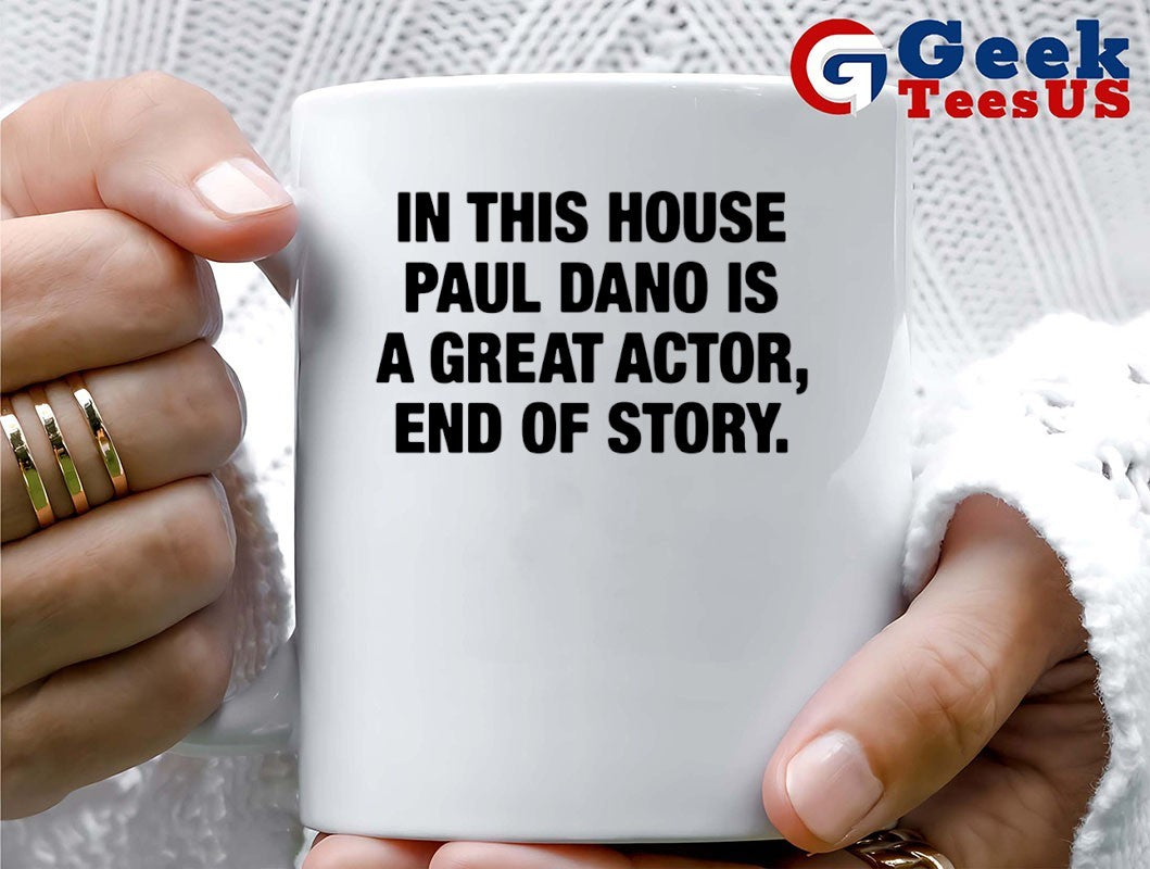 In this house Paul Dano is a great actor end of story shirt