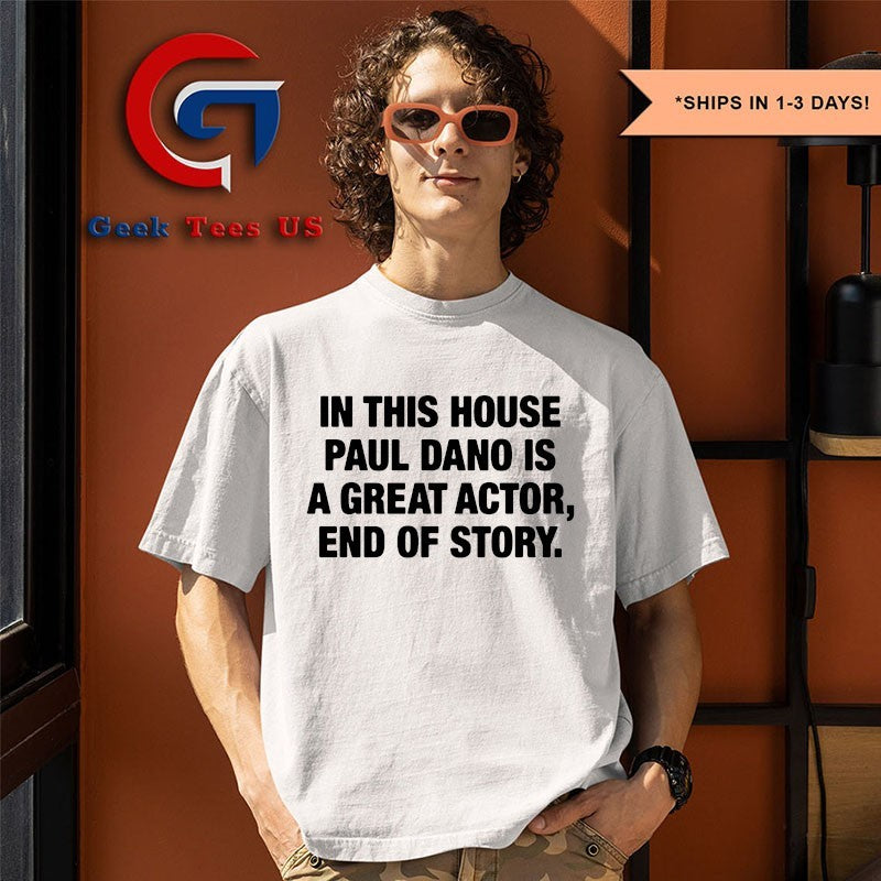 In this house Paul Dano is a great actor end of story shirt