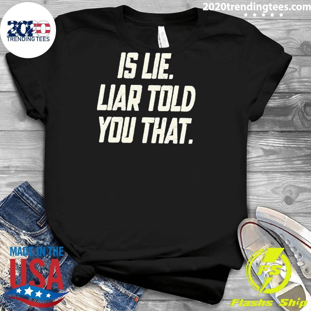 Is Lie Liar Told You That Shirt