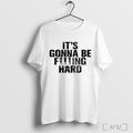 Its Gonna Be Fuking Hard Jennie T Shirt