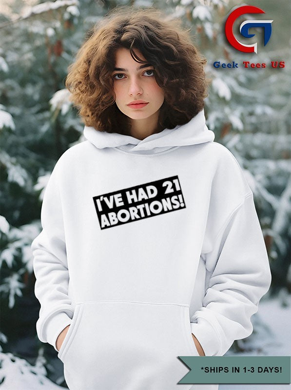 I’ve Had 21 Abortions shirt
