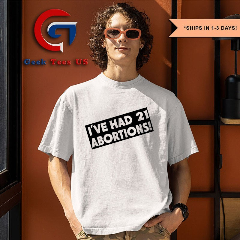 I’ve Had 21 Abortions shirt
