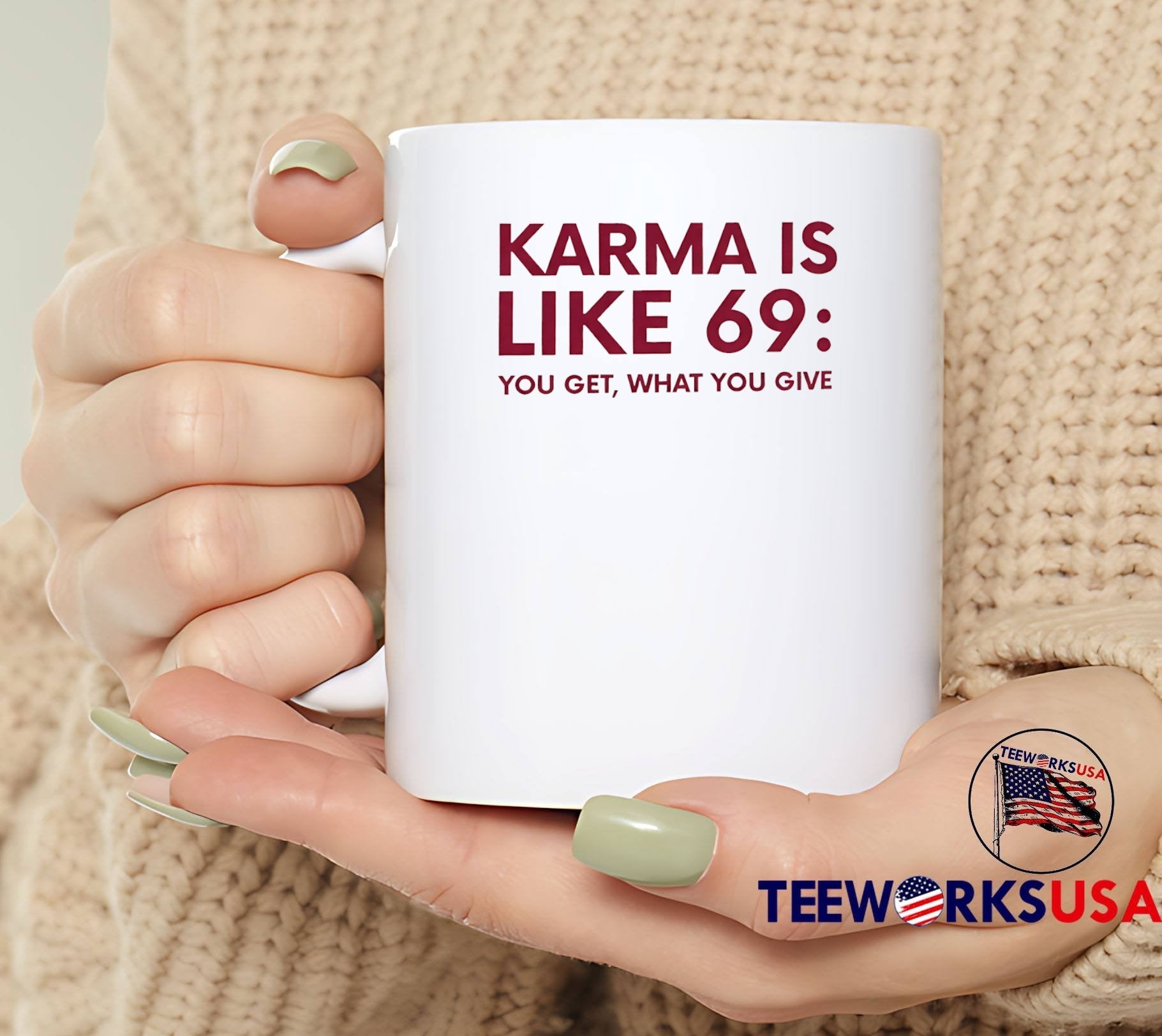 Karma T-Shirt Karma Is Like 69 You Get What You Give T-Shirt