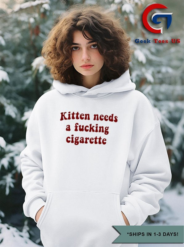 Kitten needs a fucking cigarette T-shirt