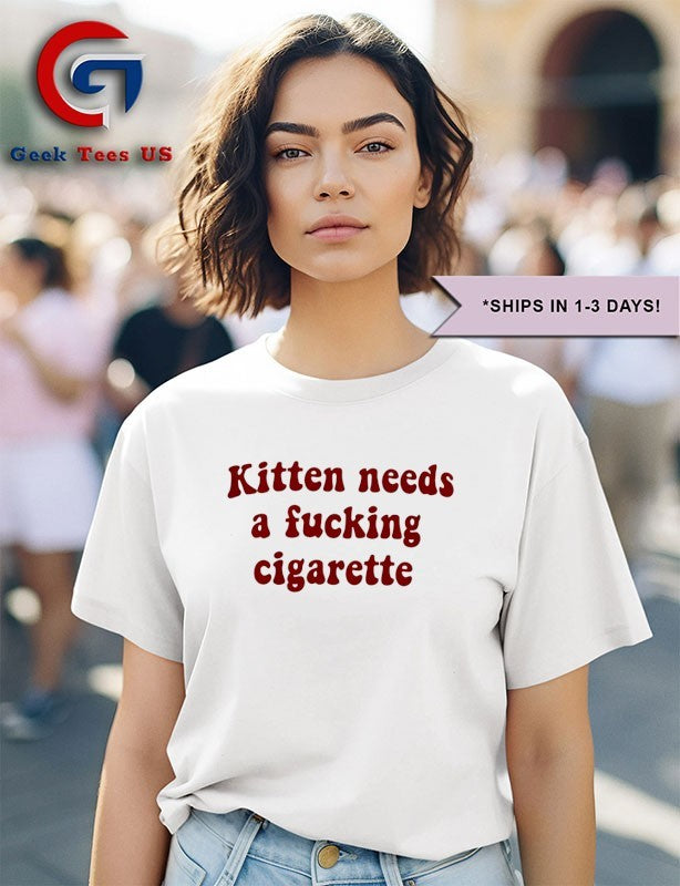 Kitten needs a fucking cigarette T-shirt