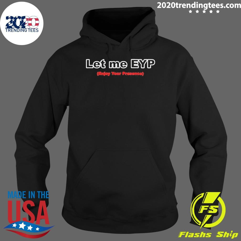 Let Me Eyp Enjoy Your Presence Shirt