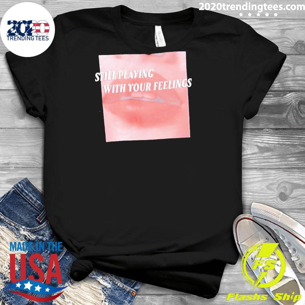 Lips Still Playing With Your Feelings Shirt