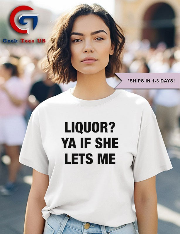 Liquor Ya If She Lets Me shirt