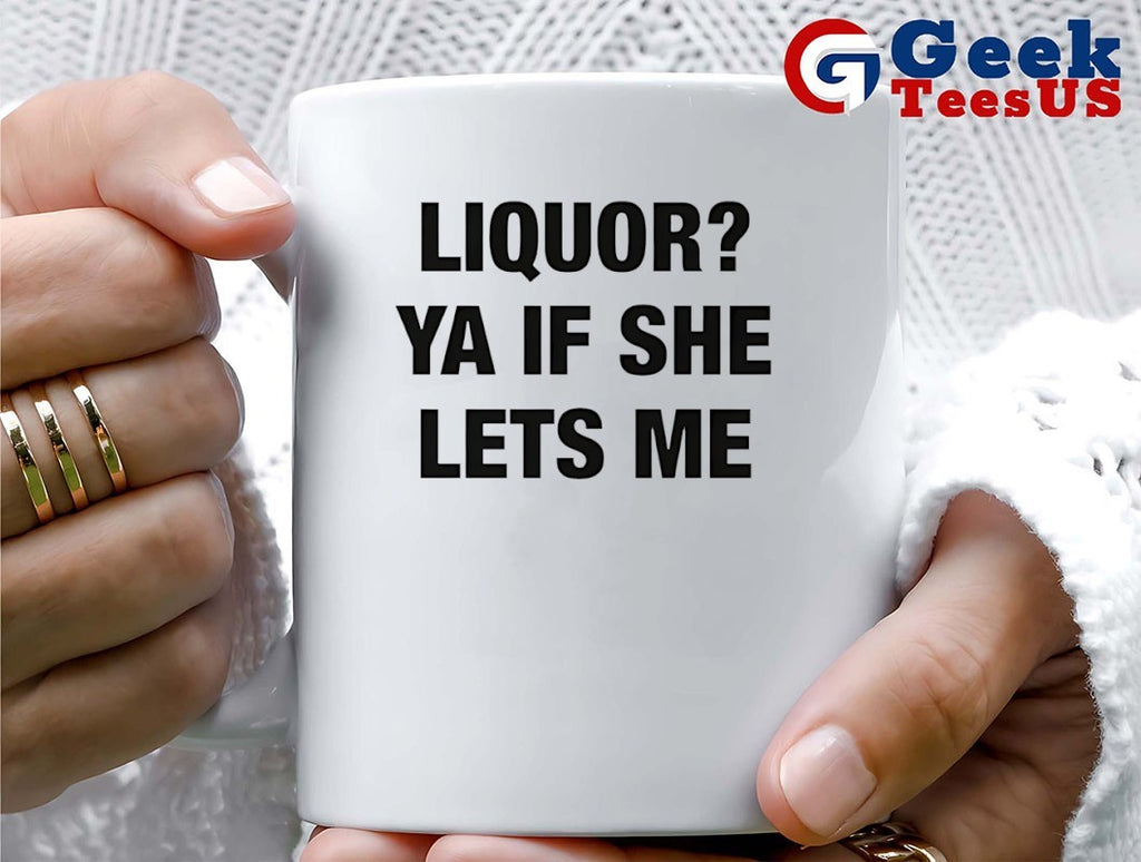 Liquor Ya If She Lets Me shirt
