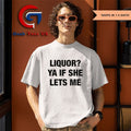 Liquor Ya If She Lets Me shirt