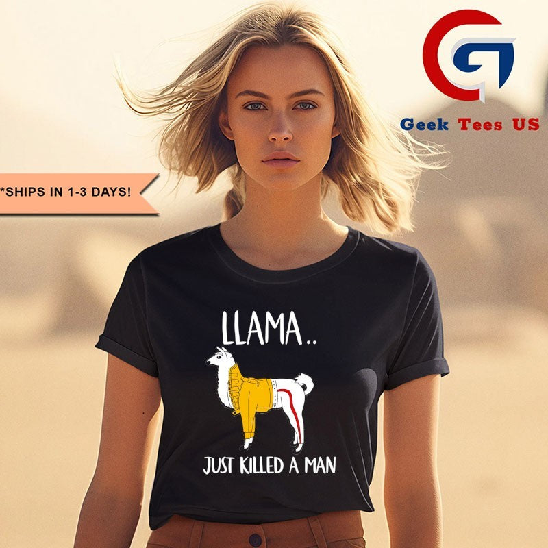 Llama just killed a man shirt