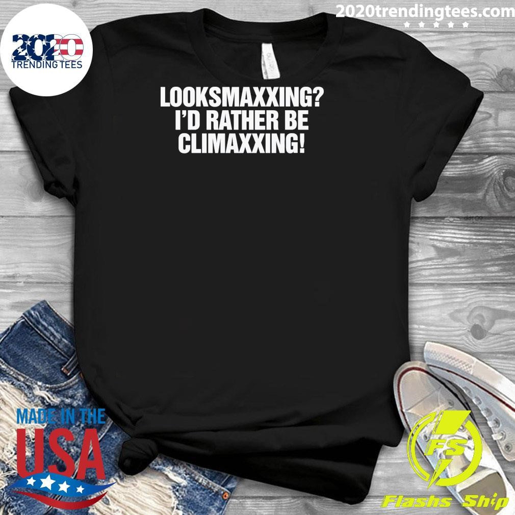 Looksmaxxing I’d Rather Be Climaxxing Shirt
