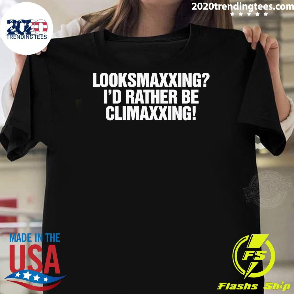 Looksmaxxing I’d Rather Be Climaxxing Shirt