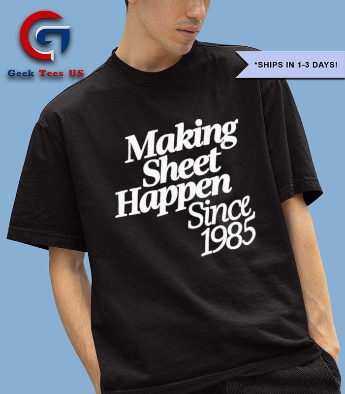 Making sheet happen since 1985 shirt