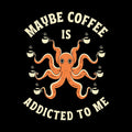 Maybe Coffee Is Addicted To Me 2