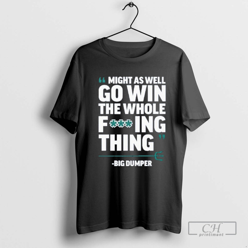 Might As Well Go Win The Whole Fucking Thing Big Dumper