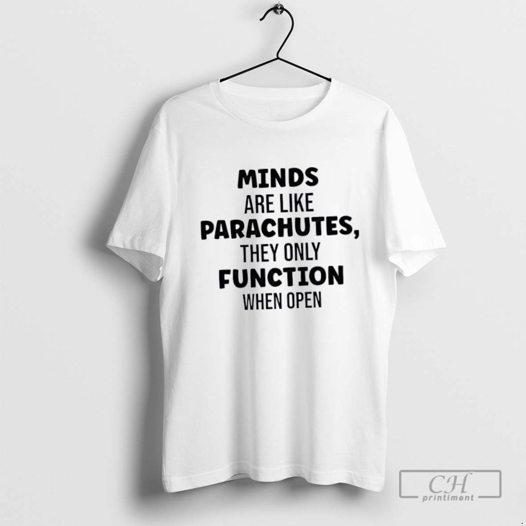 Minds Are Like Parachutes They Only Function When Open