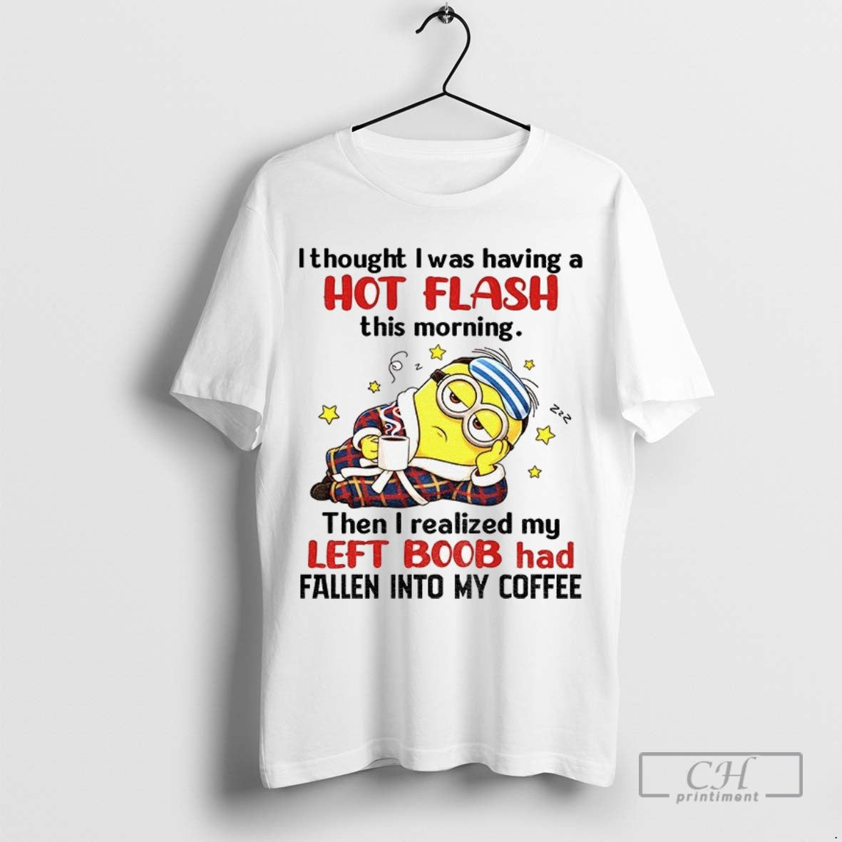 Minion I Thought I Was Having Hot Flash This Morning Then I Realized My Left