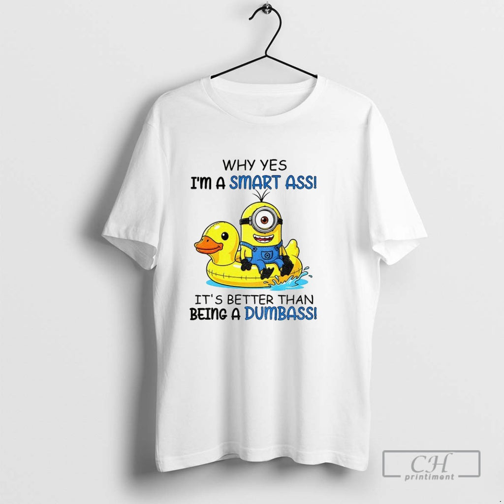 Minion Duck Why Yes Im A Smart Ass Its Better Than Being A Dumbass