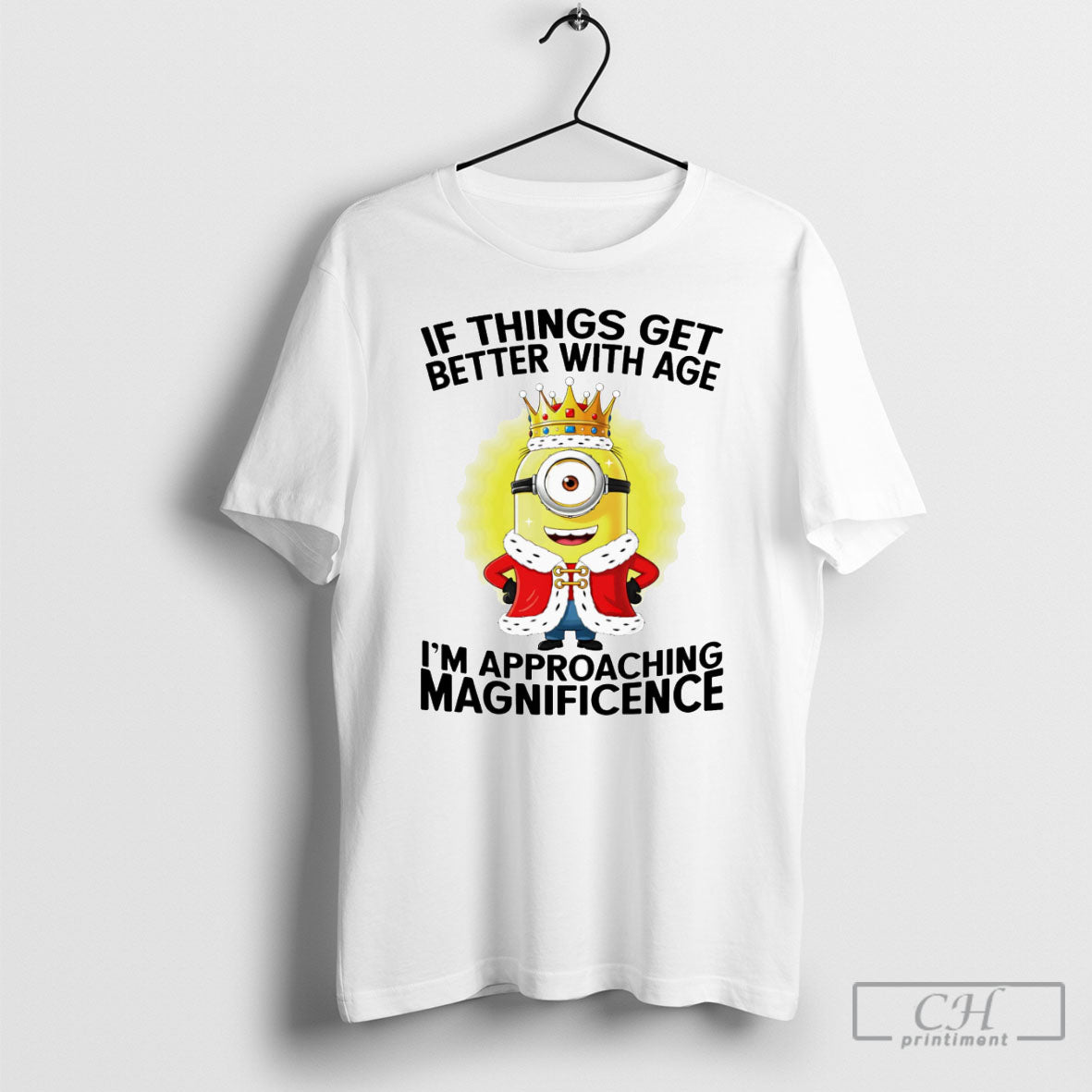 Minion If Things Get Better With Age Im Approaching Magnificent Shirt Tee