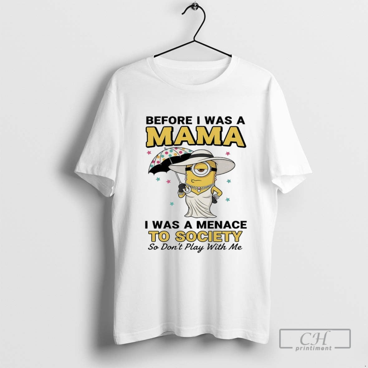 Minions Before I Was A Mama I Was A Menace To Society So Dont Play