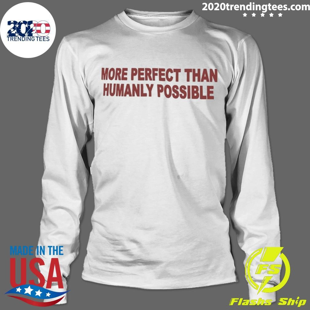 More Perfect Than Humanly Possible Shirt