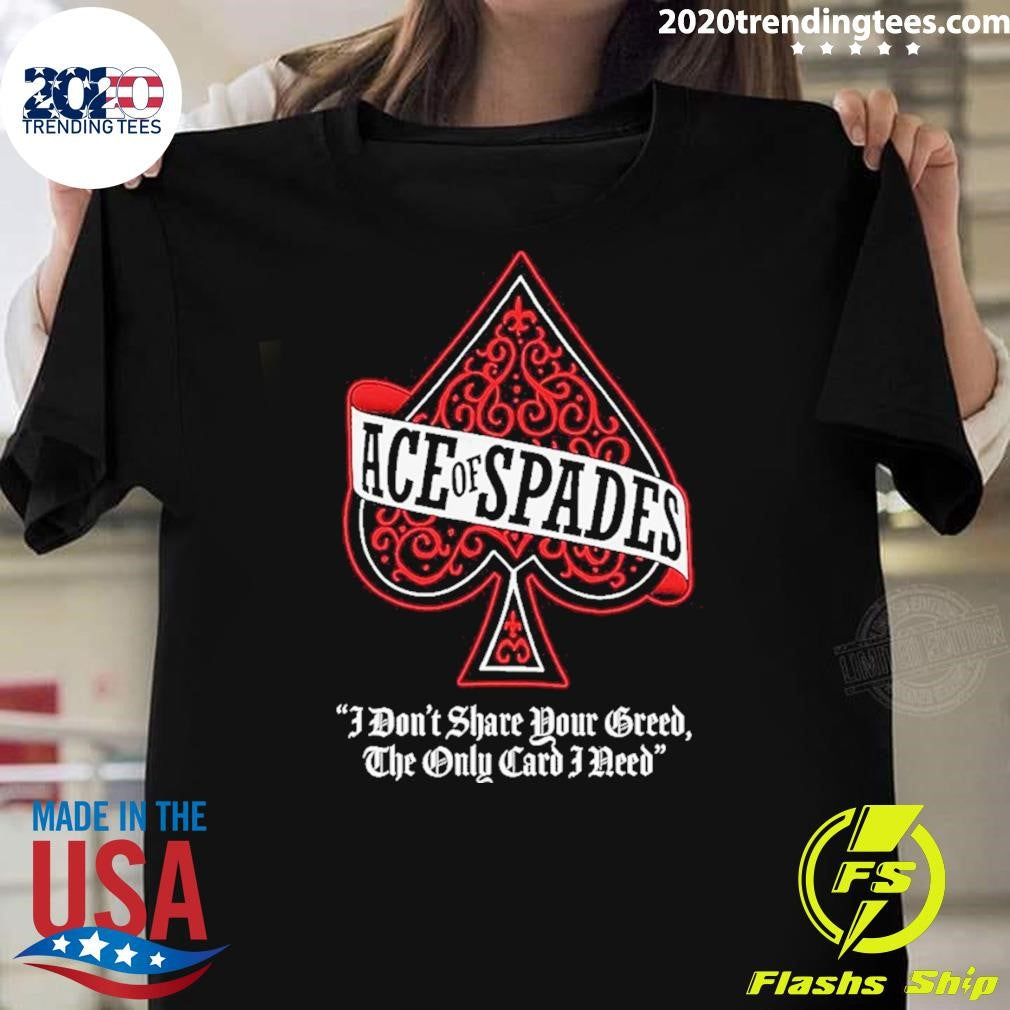 Motorhead Ace Of Spades I Don’t Share Your Greed The Only Card I Need Shirt
