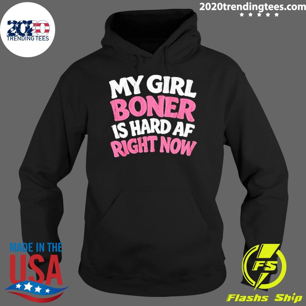 My Girl Boner Is Hard Af Right Now Shirt