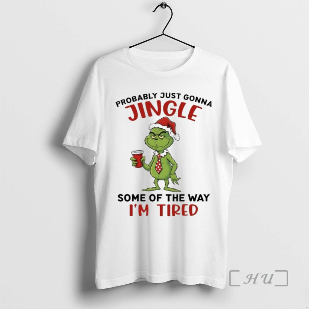 New Grinch Santa Probably Just Gonna Jingle Some Of The Way Im Tired Premium T-Shirts, Hoodie, Sweatshirt